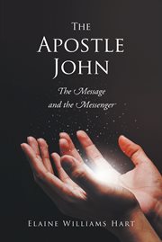 The apostle john : The Message and the Messenger cover image