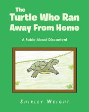 The Turtle Who Ran Away From Home : A Fable About Discontent cover image