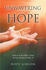 Unwavering Hope : Hold on to the Father's Hand: 40 Days Journey of Psalm 37 cover image