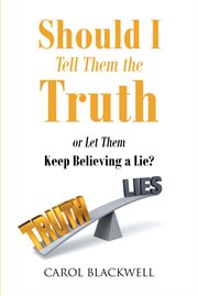 Should I Tell Them the Truth : Or Let Them Keep Believing a Lie? cover image