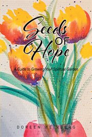 Seeds of Hope : A Guide to Growing Your Spiritual Garden cover image