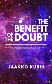 The benefit of the doubt : It's all about understanding how the primeval matter began to operate and grew into the Milky Way Ga cover image
