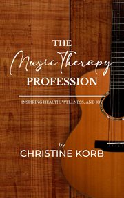 The music therapy profession : inspiring health, wellness and job cover image