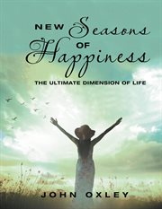 New seasons of happiness : The Ultimate Dimension of Life cover image