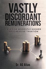 Vastly Discordant Remunerations : Case for Modestly Higher Progressive Taxation cover image