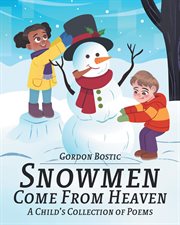 Snowmen Come From Heaven : A Child's Collection Poems cover image