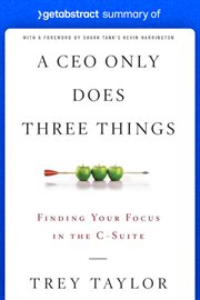 Summary of a ceo only does three things by trey taylor : Finding Your Focus in the C-Suite cover image