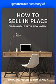 Summary of how to sell in place by tom searcy and carajane moore : Closing Deals in the New Normal cover image