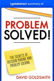 Summary of problem solved! by david goldsmith : The Secrets of Decision Making and Problem Solving cover image