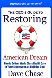 Summary of the ceo's guide to restoring the american dream by dave chase : How to Deliver World Class Health Care to Your Employees at Half the Cost cover image