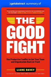 Summary of the good fight by liane davey : Use Productive Conflict to Get Your Team and Organization Back on Track cover image