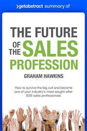 Summary of the future of the sales profession by graham hawkins : How to Survive the Big Cull and Become One of Your Industry's Most Sought-After B2B Sales Profession cover image