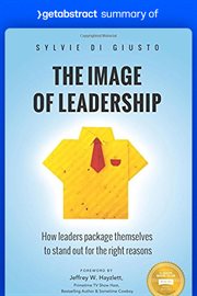 Summary of the image of leadership by sylvie di giusto : How Leaders Package Themselves to Stand Out for the Right Reasons cover image