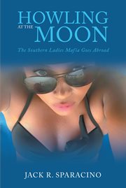 Howling at the moon : The Southern Ladies Mafia Goes Abroad cover image