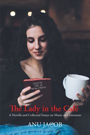The Lady in the Cafe : A Novella and Collected Essays on Music and Literature cover image
