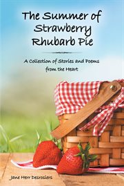 The Summer of Strawberry Rhubarb Pie : A Collection of Stories and Poems from the Heart cover image