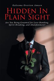 Hidden in Plain Sight : Are You Being Groomed for Love-Bombing, Spirit-Breaking, and Abandonment? cover image