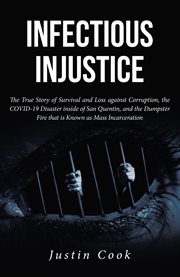 Infectious Injustice : The True Story of Survival and Loss against Corruption, the COVID-19 Disaster inside of San Quentin, cover image