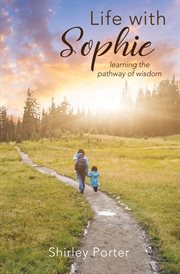 Life with sophie : Learning the Pathway of Wisdom cover image