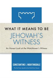 What It Means to Be a Jehovah's Witness : An Honest Look at the Watchtower's Witness cover image