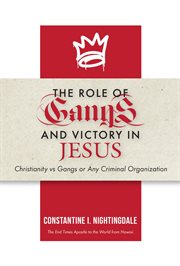 The Roles of Gangs Today and Victory in Jesus : Christianity vs Gangs or Any Criminal Organization cover image