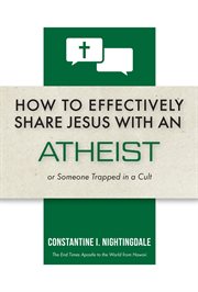 How to Effectively Share Jesus With an Atheist : Or Someone Trapped In a Cult cover image