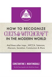 How to Recognize Cults & Witchcraft in the Modern World : And these other traps...WICCA, Satanism, Marxism, Socialism, Communism & More cover image