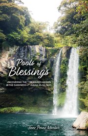Pools of blessings: uncovering the "treasures hidden in the darkness--" isaiah 45 : Uncovering the "Treasures Hidden in the Darkness cover image