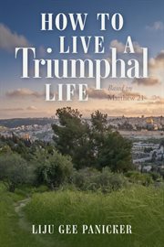 How to Live a Triumphal Life : Based on Matthew 21 cover image