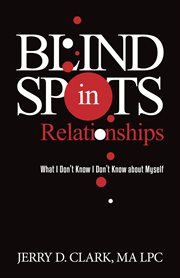 Blind spots in relationships : What I Don't Know I Don't Know about Myself cover image