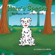 Here's Specks! : The Happy, Healthy Hero Hound! cover image