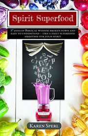 Spirit Superfood : 37 Days of Biblical Wisdom Broken Down and Easy to Understand - Like a Daily Superfood Smoothie for cover image
