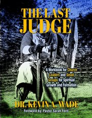 The last judge : A Workbook for Church Leaders and Small Groups for Spiritual Growth and Formation cover image