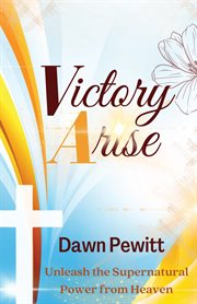 Victory Arise : Unleash the Supernatural Power from Heaven cover image