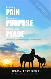 Enduring pain, finding purpose, experiencing peace : Daily Devotions Inspired by the Animals of New Life Trails cover image