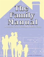 The family manual : A Practical Guide to Raising a Christian Family cover image