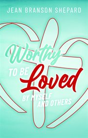 Worthy to be loved : By Myself and Others cover image