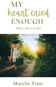 My Heart Cried Enough : Why me Lord? cover image