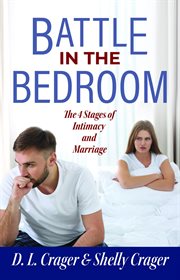 Battle in the Bedroom : the 4 stages of intimacy and marriage cover image