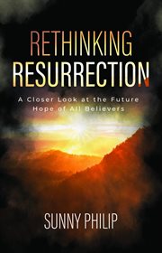 Rethinking resurrection : A Closer Look at the Future Hope of All Believers cover image
