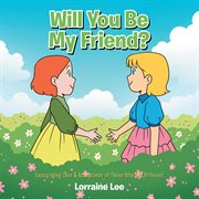 Will You Be My Friend? : Encouraging Love & Acceptance of Those Who Are Different cover image