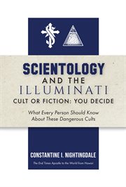 Scientology and the Illuminati : Cult or Fiction, You Decide; What Every Person Should Know About These Dangerous Cults cover image