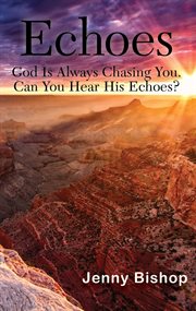 Echoes : God is Always Chasing You. Can You Hear His Echoes? cover image