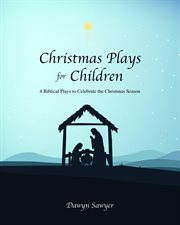 Christmas plays for children : 4 Biblical Plays to Celebrate the Christmas Season cover image