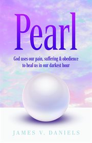 Pearl : God Uses Our Pain, Suffering, and Obedience to Heal Us in Our Darkest Hour cover image