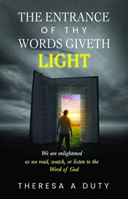 The Entrance of Thy Words Giveth Light : We Are Enlightened as we Read, Watch, or Listen to the Word of God cover image