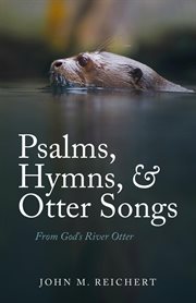 Psalms, Hymns, & Otter Songs : From God's River Otter cover image