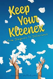 Keep Your Kleenex : From Diagnosis to Deliverance cover image