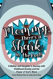 Mommy There's a Shark in the Pool! : A Mother and Daughter's Journey with Childhood Anxiety and the Power of God's Word cover image