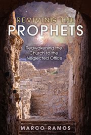 Reviving the Prophets : reawakening the church to the neglected office cover image